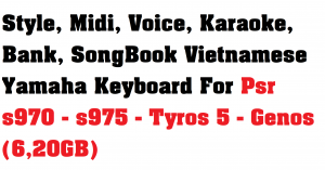 Style, midi, voice,karaoke for Vietnamese YamahaKeyboard s970 s975 Tyros5 Genos (gần 7GB)