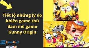 Tiết lộ những lý do khiến game thủ đam mê game Gunny Origin